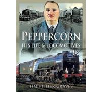 Tim Hillier-Graves Peppercorn, His Life and Locomotives (Copertina rigida)