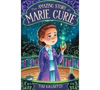 The Amazing Story of Marie Curie: A Book for Curious Kids About the Woman Who Radiated Change in Science