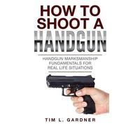 Tim L Gardner How To Shoot A Handgun (Tascabile)