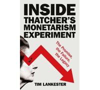 Tim Lankester Inside Thatcher’s Monetarism Experiment (Tascabile)