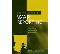 Tim Markham The Politics of War Reporting (Copertina rigida)