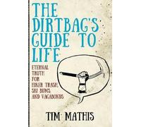 Tim Mathis The Dirtbag's Guide to Life (Tascabile)