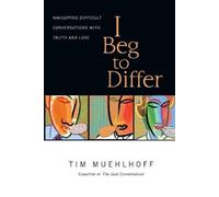 Tim Muehlhoff G I Beg to Differ - Navigating Difficult Conversations (Tascabile)