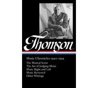 Virgil Thomson: Music Chronicles 1940-1954 (LOA #258): The Musical Scene / The Art of Judging Music / Music Right and Left / Music Reviewed / other writings