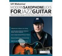 Ulf Wakenius Modern Saxophone Licks for Jazz Guitar: Master the Soloing Language of Post-Bop & Modern Saxophone Legends on Jazz Guitar