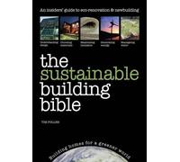 The Sustainable Building Bible: An Insiders' Guide to eco-renovation & Newbuilding: Building Homes for a Greener World