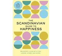 The Scandinavian Guide to Happiness: The Nordic Art of Happy and Balanced Living With Fika, Lagom, Hygge, and More