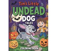 Tim’s Little Undead Dog Tales Coloring Book: Halloween Coloring Pages with Cute Zombie Dogs, Pumpkins and Spooky Adventures for Kids