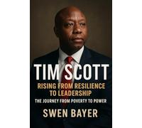 Tim Scott: A 2025 Biography: Rising from Resilience to Leadership - The Journey from Poverty to Power