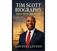 TIM SCOTT BIOGRAPHY 2025 NEW MEMOIR: How Faith, Grit, and Vision Took Him from Poverty to Power