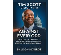 Tim scott biography: Against Every Odd: Tim Scott’s Journey of Faith, Grit, and the Fight to Redefine the American Dream