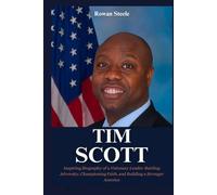 Tim Scott: Inspiring Biography of a Visionary Leader: Battling Adversity, Championing Faith, and Building a Stronger America