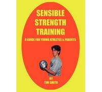 Tim Smith Sensible Strength Training: A Guide for Young Athletes & P (Tascabile)