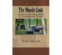 Tim Smith The Woods Cook: Outdoor Cooking With A Professional Guide (Tascabile)