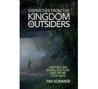 Tim Sommer Dispatches From the Kingdom of Outsiders (Tascabile)