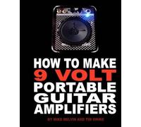 Tim Swike Mike Melvin How to Make 9 Volt Portable Guitar Amplifiers (Tascabile)