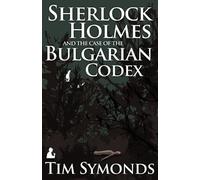 Tim Symonds Sherlock Holmes and the Case of the Bulgarian Codex (Tascabile)