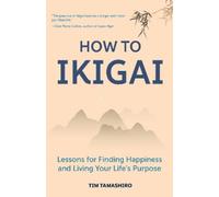 Tim Tamashiro – How to Ikigai – Lezioni per trovare felicità e vivere il tuo scopo – Tascabile