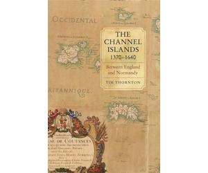 Tim Thornton The Channel Islands, 1370-1640 (Copertina rigida)