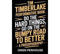 Tim Timberlake Performative Book: Do the Hard things go on THE BUMPY ROAD TO BETTER - A Prosopography