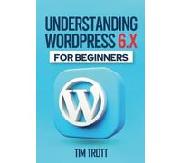 Tim Trott Understanding WordPress 6.x for Beginners (Tascabile)
