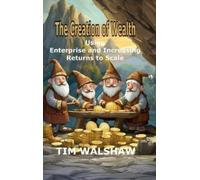 Tim Walshaw The Creation of Wealth (Copertina rigida)