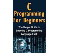 Tim Warren C Programming For Beginners: The Simple Guide to L (Copertina rigida)