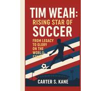 TIM WEAH: RISING STAR OF SOCCER: FROM LEGACY TO GLORY ON THE WORLD STAGE