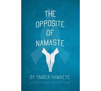 Timber Hawkeye The Opposite of Namaste (Tascabile)