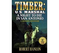 Timber: U.S. Marshal: A Night To Die In San Antonio: A Western Adventure