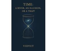 Time: A River, An Illusion, or a Trap?