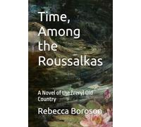 Time, Among the Roussalkas: A Novel of the (Very) Old Country