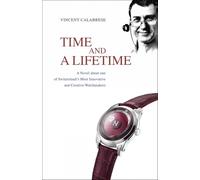 Time and a Lifetime: A Novel About One of Switzerland's Most Innovative and Creative Watchmakers