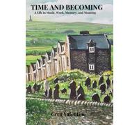 TIME AND BECOMING: A Life in Music, Work, Memory, and Meaning