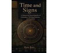 Time and Signs: A Historical Encyclopedia of Calendars, Writing Systems, and Symbols