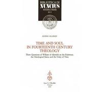 Time and soul in fourtheenth century theology. Three questions of William of Ainwick on the existence, the ontological status and the unity of time