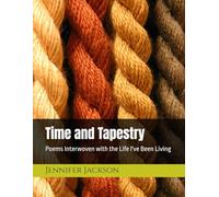 Time and Tapestry: Poems Interwoven with the Life I've Been Living