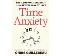 Time Anxiety: The Illusion of Urgency and a Better Way to Live