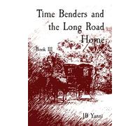 Time Benders and the Long Road Home: Book III - Yanni Jb