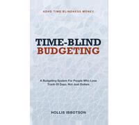 Time-Blind Budgeting: ADHD Time Blindness Money - A Budgeting System for People Who Lose Track of Days, Not Just Dollars