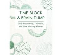 Time Block Planner & Brain Dump Journal: Daily Planner for To-Do-Lists, Time Blocking, and Brain Dumping to Help You Become More Productive