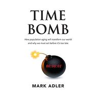 Time Bomb: How the Aging Population Will Transform Our World and Why We Must Act Before It's Too Late