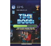Time Boss: Take Charge of Your Day: How to Stop Wasting Time, Beat Procrastination & Win at School and Life