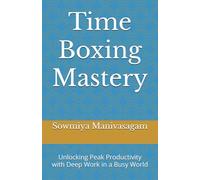 Time Boxing Mastery: Unlocking Peak Productivity with Deep Work in a Busy World