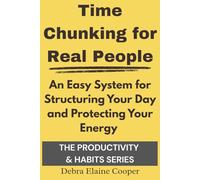 Time Chunking for Real People: An Easy System for Structuring Your Day and Protecting Your Energy