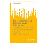 Time, Cognition and Entrepreneurial Orientation: Navigating the Affective, Cognitive and Temporal Dynamics of Decision-makers