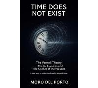 TIME DOES NOT EXIST: The Vannoli Theory: The Ev Equation and the Science of the Present