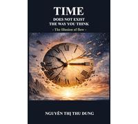 Time Does Not Exist The Way You Think: The Illusion of flow