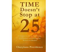 Time Doesn't Stop at 25: A Simple Guide on Self-Love, Confidence, and Dating for Women in Midlife