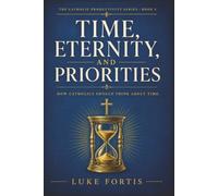Time, Eternity, and Priorities: How Catholics Should Think About Time